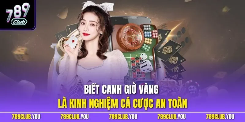 Biết canh giờ vàng là kinh nghiệm cá cược an toàn