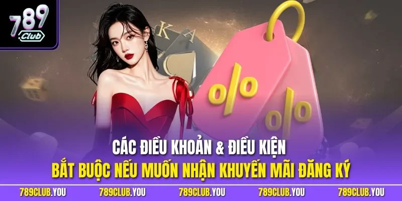 Các điều khoản & điều kiện bắt buộc nếu muốn nhận khuyến mãi đăng ký