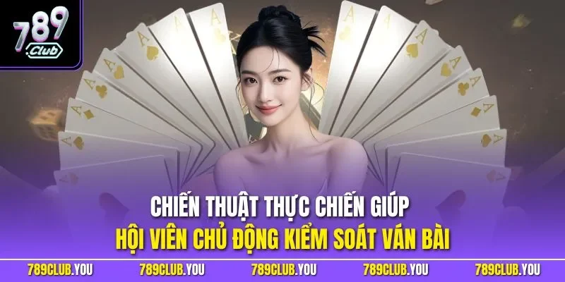 Chiến thuật thực chiến giúp hội viên chủ động kiểm soát ván bài