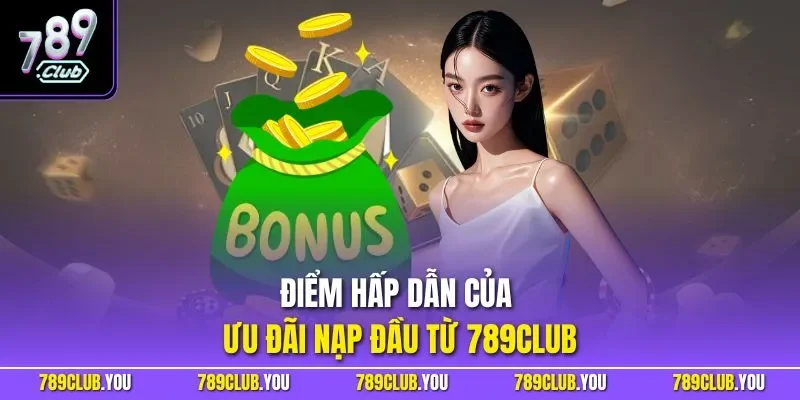 Điểm hấp dẫn của ưu đãi nạp đầu từ 789CLUB