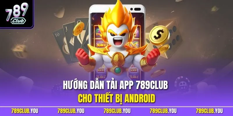 Hướng dẫn tải app 789CLUB cho thiết bị Android