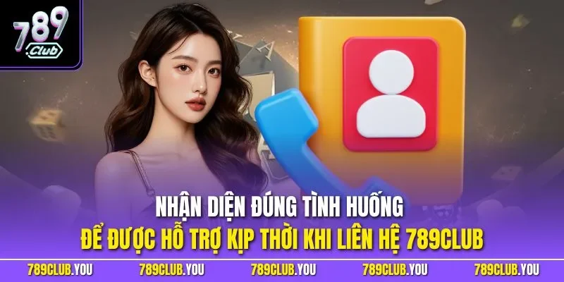 Nhận diện đúng tình huống để được hỗ trợ kịp thời khi liên hệ 789CLUB