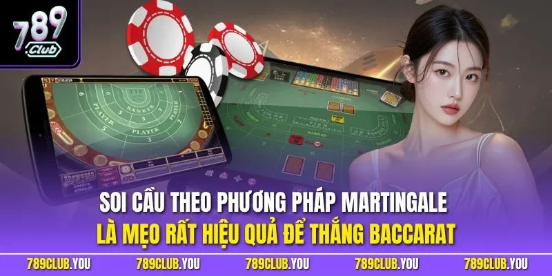 Soi cầu theo phương pháp Martingale là mẹo rất hiệu quả để thắng Baccarat