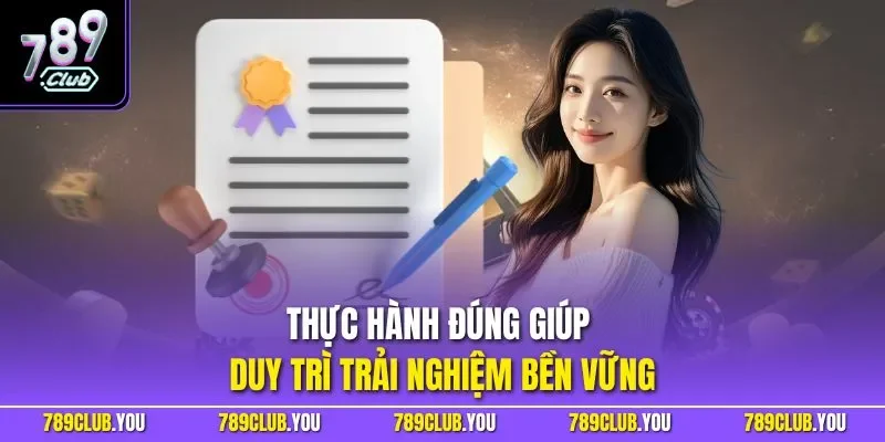 Thực hành đúng giúp duy trì trải nghiệm bền vững