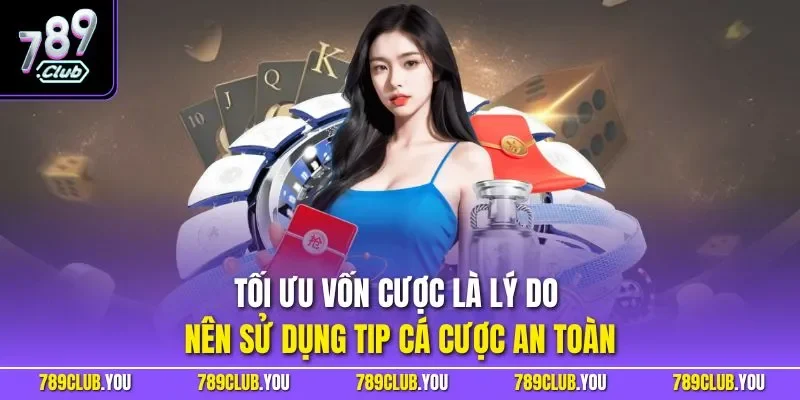 Tối ưu vốn cược là lý do nên sử dụng Tip cá cược an toàn
